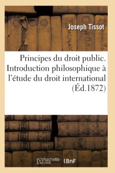 Principes Du Droit Public. Introduction Philosophique À l'Étude Du Droit International