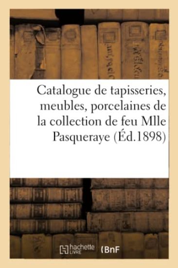 Catalogue de Tapisseries Anciennes, Meubles Anciens, Porcelaines Et Faïences, Curiosités