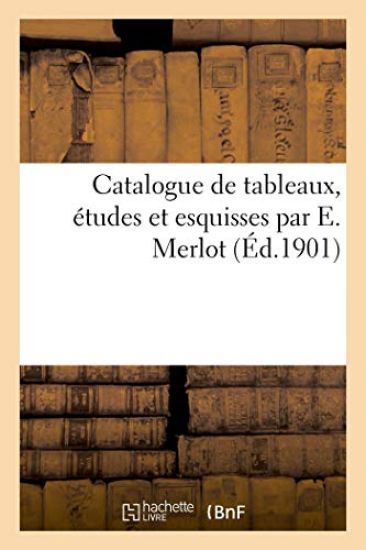 Catalogue de Tableaux, Études Et Esquisses Par E. Merlot