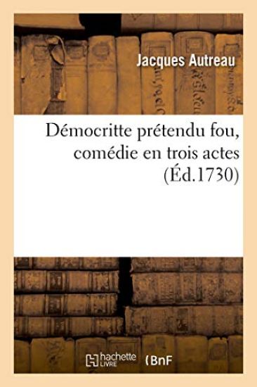 Démocritte Prétendu Fou, Comédie En Trois Actes