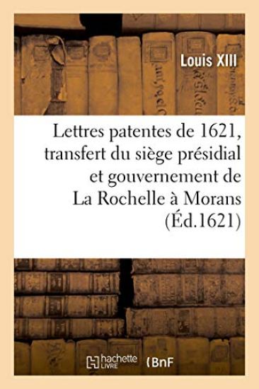 Lettres Patentes Du 7 Aoust 1621, Par Lesquelles Le Siège Présidial Et Gouvernement de la Rochelle