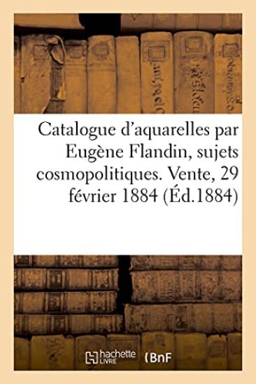 Catalogue Des Aquarelles Par Eugène Flandin, Sujets Cosmopolitiques Pris En France, Italie, Grèce
