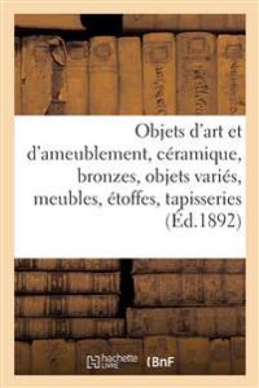 Objets d'Art Et d'Ameublement, Céramique, Bronzes, Objets Variés, Meubles, Étoffes, Tapisseries