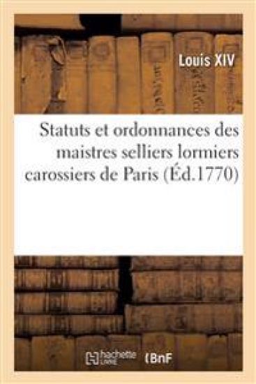 Statuts Et Ordonnances Des Maistres Selliers Lormiers Carossiers de la Ville, Fauxbourgs