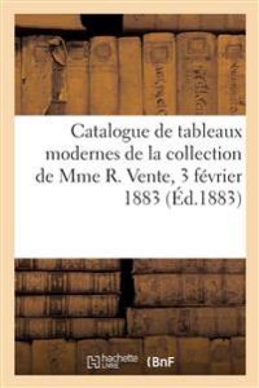 Catalogue de Tableaux Modernes de la Collection de Mme R. Vente, 3 Février 1883