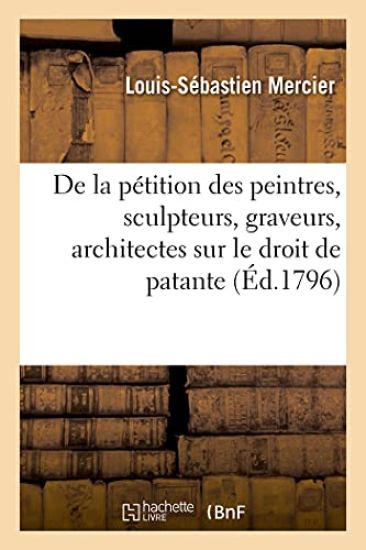 Sur La Pétition Des Peintres, Sculpteurs, Graveurs, Architectes, Relativement Au Droit de Patante