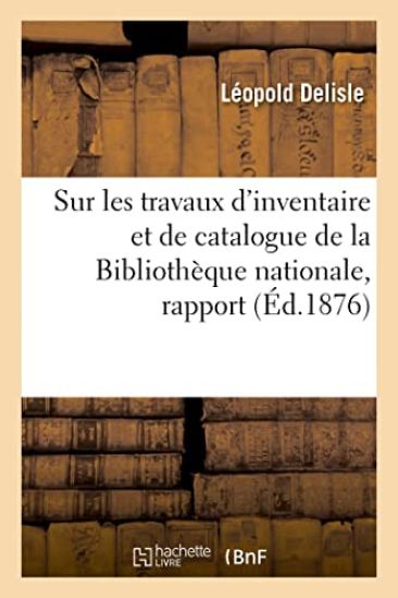 Sur Les Travaux d'Inventaire Et de Catalogue de la Bibliothèque Nationale, Rapport