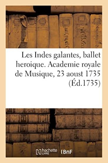 Les Indes galantes, ballet heroique. Academie royale de Musique, 23 aoust 1735