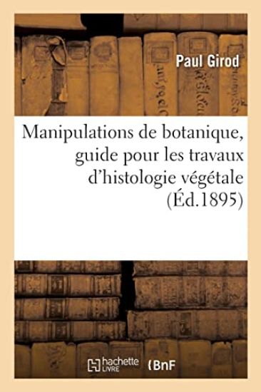 Manipulations de Botanique, Guide Pour Les Travaux d'Histologie Végétale