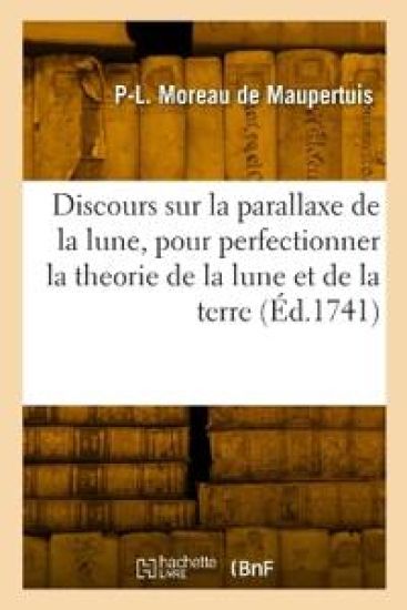 Discours sur la parallaxe de la lune, pour perfectionner la theorie de la lune et celle de la terre
