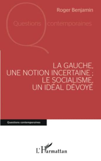 La Gauche, une notion incertaine ; le socialisme, un idéal dévoyé