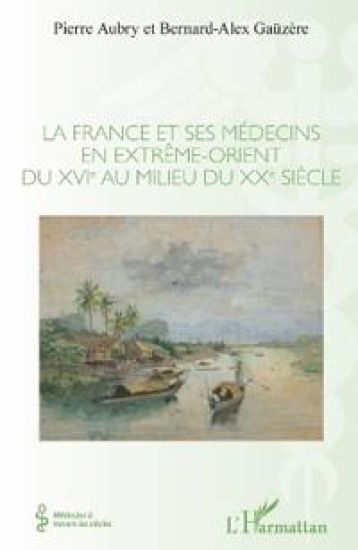 La France et ses médecins en extrême-orient du XVIe au milieu du XXe siècle