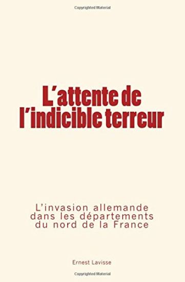 L'attente de l'indicible terreur: L'invasion allemande dans les départements du nord de la France