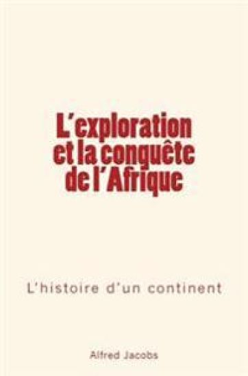 L'exploration et la conquête de l'Afrique: L'histoire d'un continent