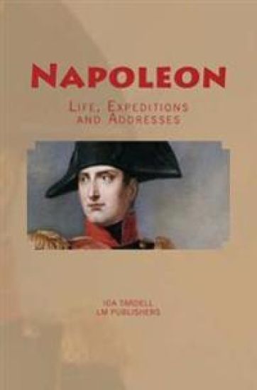 Napoleon: Life, Expeditions and Addresses