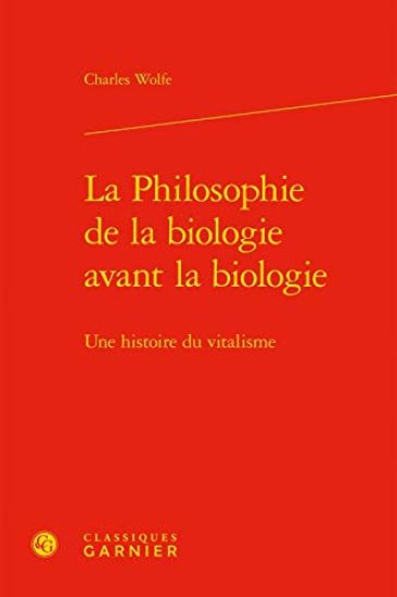 La Philosophie de la Biologie Avant La Biologie: Une Histoire Du Vitalisme