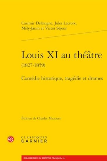 Louis XI Au Theatre: Comedie Historique, Tragedie Et Drames
