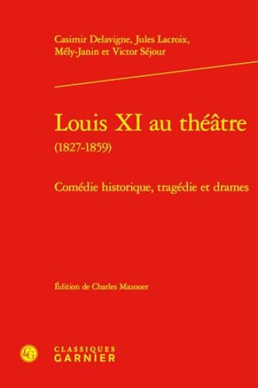 Louis XI Au Theatre: Comedie Historique, Tragedie Et Drames