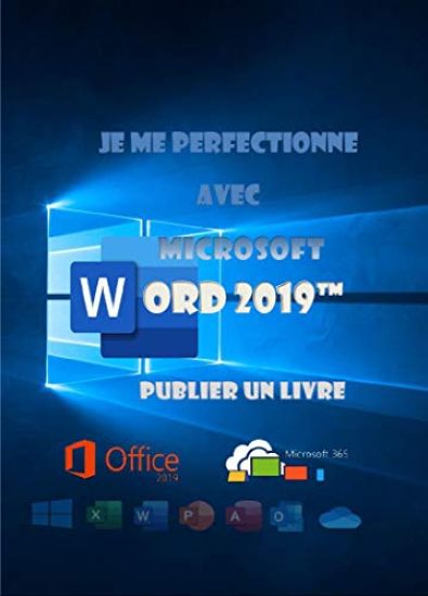 Je me perfectionne avec Word 2019, publier un livre: Créer, éditer et publier un document long et/ou complexe