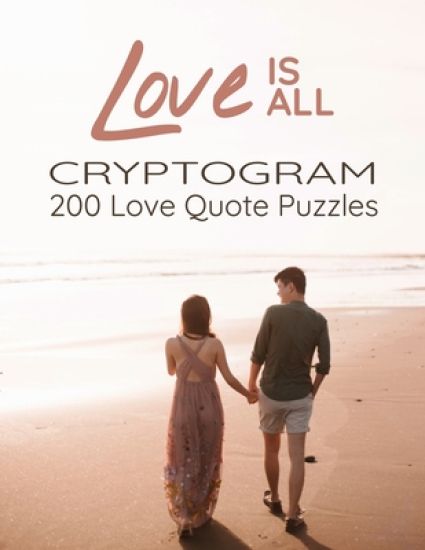 Love is All - 200 Love Quotes Puzzle Cryptograms: 200 Large Print Hard Encrypted Love Messages for Adults to Sharpen your Brain and Inspire your Mind