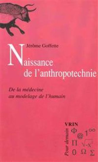 Naissance de L'Anthropotechnie: de La Medecine Au Modelage de L'Humain