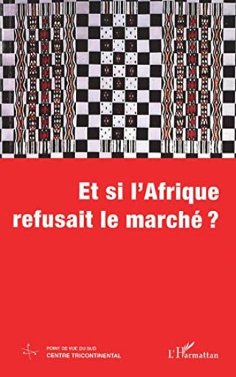 Et Si l'Afrique Refusait Le Marché ?