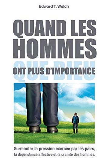Quand Les Hommes Ont Plus d'Importance Que Dieu (When People Are Big and God...): Surmonter La Pression Exercée Par Les Pairs, La Dépendance Affective