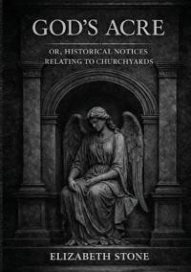 God's Acre; or, Historical Notices Relating to Churchyards