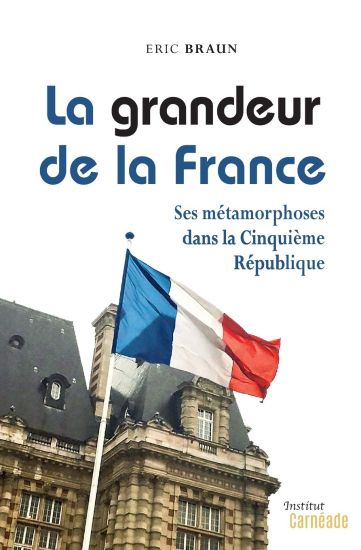 La Grandeur de la France: Ses métamorphoses dans la Cinquième République