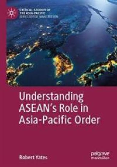 Understanding ASEAN’s Role in Asia-Pacific Order
