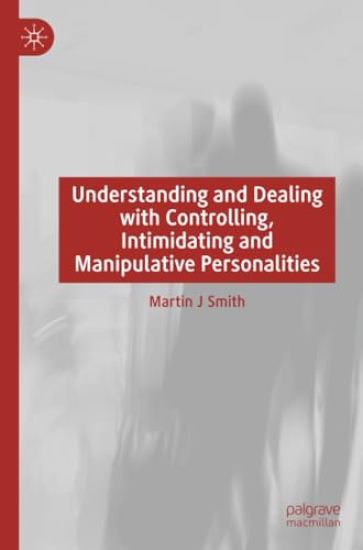 Understanding and Dealing with Controlling, Intimidating and Manipulative Personalities