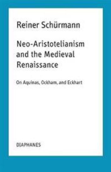 Neo–Aristotelianism and the Medieval Renaissance – On Aquinas, Ockham, and Eckhart