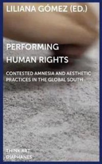 Performing Human Rights – Contested Amnesia and Aesthetic Practices in the Global South