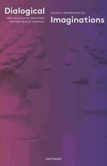 Dialogical Imaginations – Aisthesis as Social Perception and New Ideas of Humanism