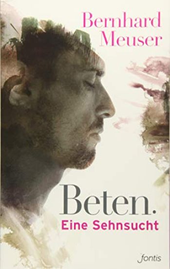 Beten: Eine Sehnsucht
