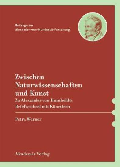 Naturwahrheit Und Ästhetische Umsetzung: Alexander Von Humboldt Im Briefwechsel Mit Bildenden Künstlern