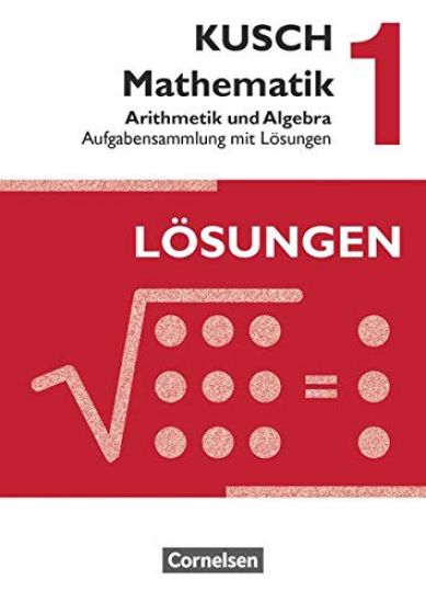 Kusch: Mathematik 1. Arithmetik und Algebra. Aufgabensammlung mit Lösungen