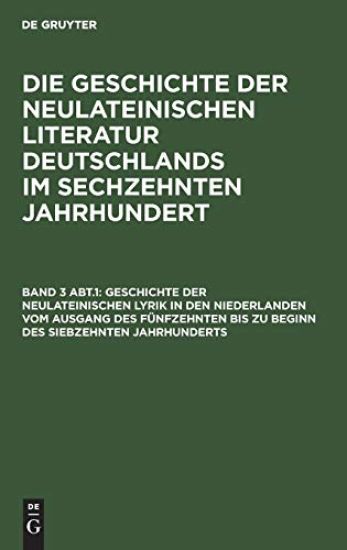 Geschichte Der Neulateinischen Lyrik in Den Niederlanden Vom Ausgang Des Fünfzehnten Bis Zu Beginn Des Siebzehnten Jahrhunderts