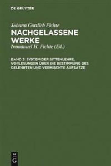System Der Sittenlehre, Vorlesungen Über Die Bestimmung Des Gelehrten Und Vermischte Aufsätze