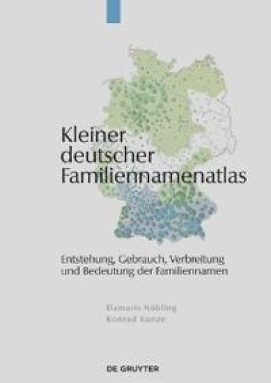 Kleiner Deutscher Familiennamenatlas: Entstehung, Gebrauch, Verbreitung Und Bedeutung Der Familiennamen