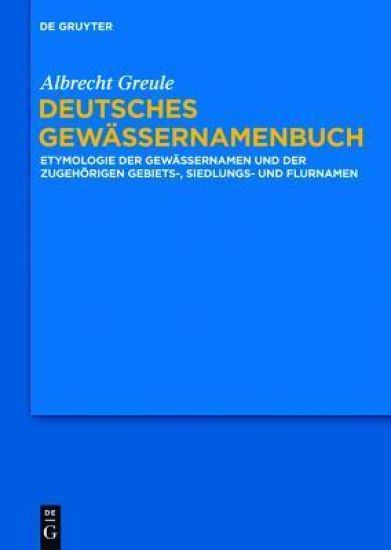 Deutsches Gewassernamenbuch: Etymologie Der Gewassernamen Und Der Zugehorigen Gebiets-, Siedlungs- Und Flurnamen