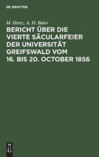 Bericht Über Die Vierte Säcularfeier Der Universität Greifswald Vom 16. Bis 20. October 1856