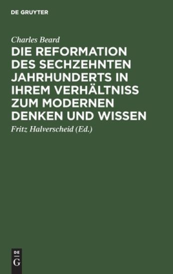 Die Reformation Des Sechzehnten Jahrhunderts in Ihrem Verhältniss Zum Modernen Denken Und Wissen