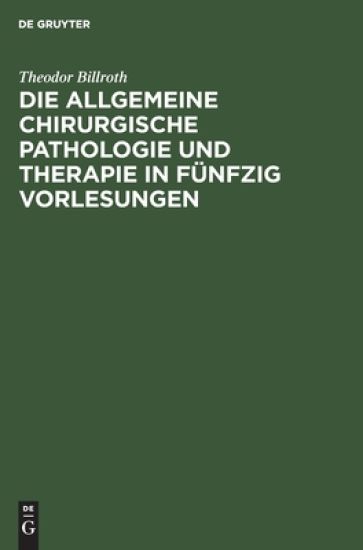 Die Allgemeine Chirurgische Pathologie Und Therapie in Fünfzig Vorlesungen