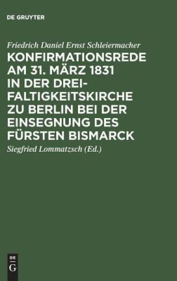 Konfirmationsrede Am 31. März 1831 in Der Dreifaltigkeitskirche Zu Berlin Bei Der Einsegnung Des Fürsten Bismarck