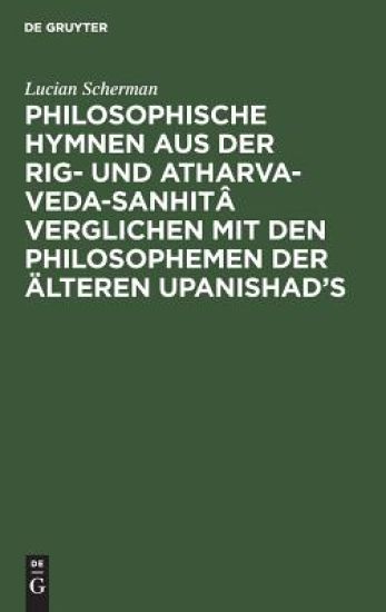 Philosophische Hymnen Aus Der Rig- Und Atharva-Veda-Sanhitâ Verglichen Mit Den Philosophemen Der Älteren Upanishad's