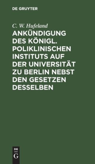 Ankündigung Des Königl. Poliklinischen Instituts Auf Der Universität Zu Berlin Nebst Den Gesetzen Desselben