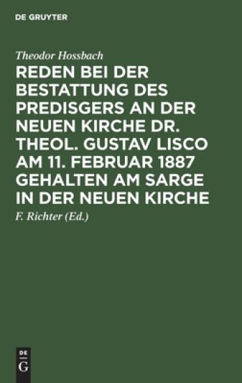 Reden Bei Der Bestattung Des Predisgers an Der Neuen Kirche Dr. Theol. Gustav Lisco Am 11. Februar 1887 Gehalten Am Sarge in Der Neuen Kirche