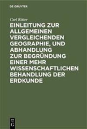 Einleitung Zur Allgemeinen Vergleichenden Geographie, Und Abhandlung Zur Begründung Einer Mehr Wissenschaftlichen Behandlung Der Erdkunde