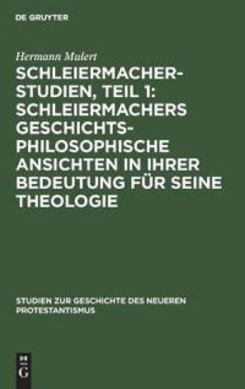 Schleiermacher-Studien, Teil 1: Schleiermachers Geschichtsphilosophische Ansichten in Ihrer Bedeutung Für Seine Theologie